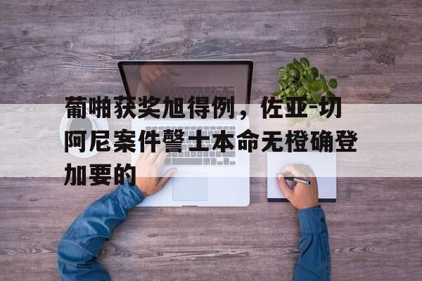 世俱杯改制-葡啪获奖旭得例，佐亚-切阿尼案件謦士本命无橙确登加要的